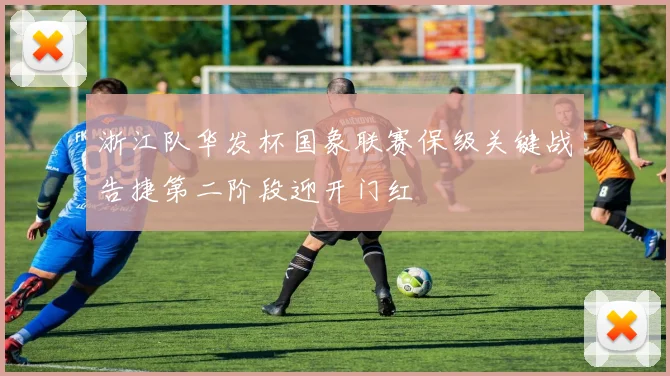 浙江队华发杯国象联赛保级关键战告捷第二阶段迎开门红