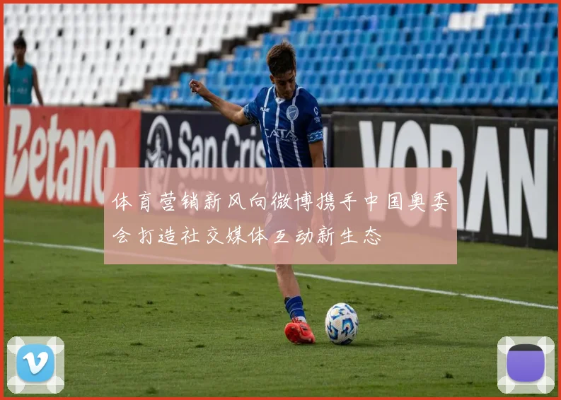 体育营销新风向微博携手中国奥委会打造社交媒体互动新生态