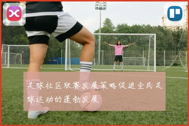 足球社区联赛发展策略促进全民足球运动的蓬勃发展