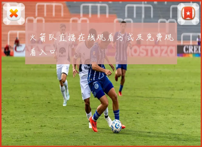 火箭队直播在线观看方式及免费观看入口