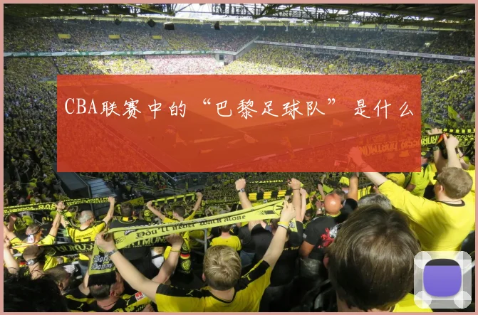 CBA联赛中的“巴黎足球队”是什么