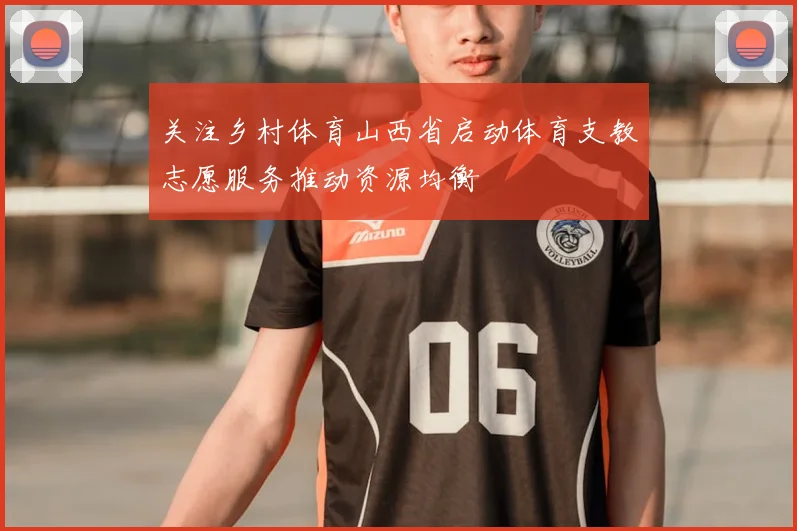 关注乡村体育山西省启动体育支教志愿服务推动资源均衡