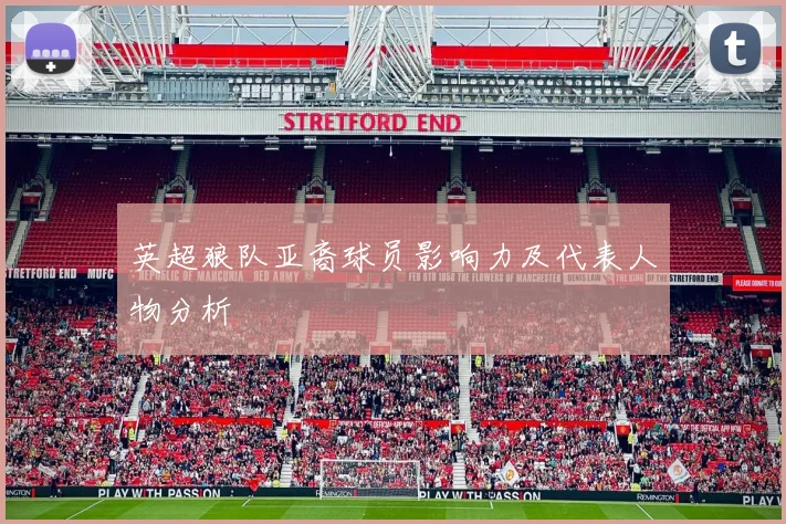 英超狼队亚裔球员影响力及代表人物分析